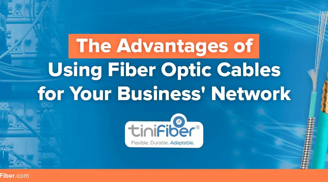 The Advantages of Using Fiber Optic Cable for Your Business’ Network