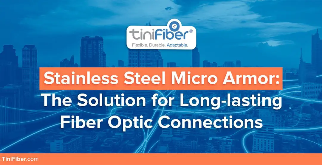 Tinifiber’s Stainless Steel Micro Armor: The Solution for Long-lasting Fiber Optic Connections