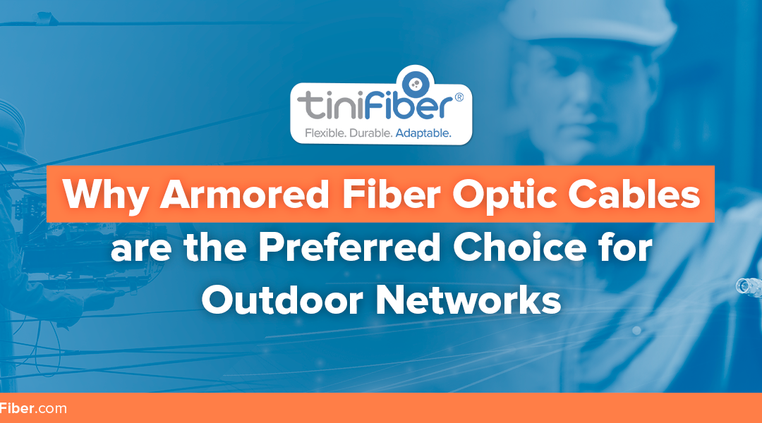 Why Armored Fiber Optic Cables are the Preferred Choice for Outdoor Networks