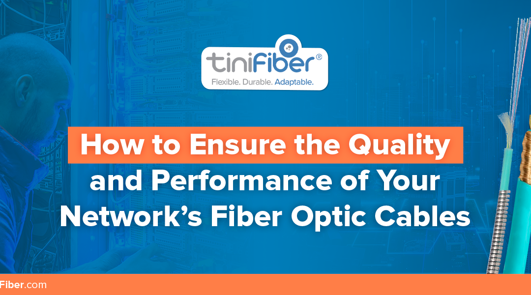 How to Ensure the Quality and Performance of Your Network’s Fiber Optic Cables