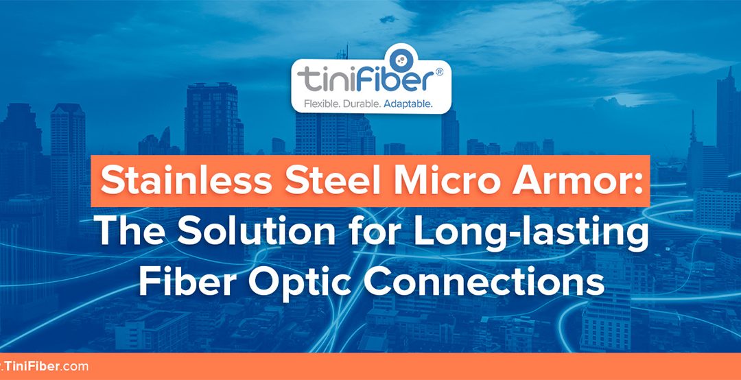 Tinifiber’s Stainless Steel Micro Armor: The Solution for Long-lasting Fiber Optic Connections