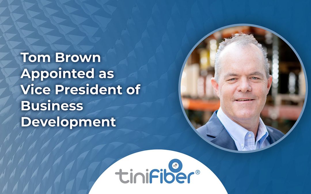 TiniFiber® Welcomes Tom Brown as Vice President of Business Development